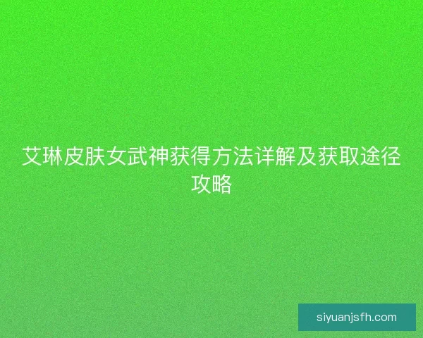 艾琳皮肤女武神获得方法详解及获取途径攻略